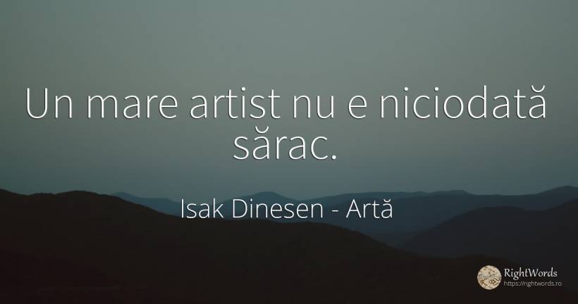 Un mare artist nu e niciodată sărac. - Isak Dinesen, citat despre artă, sărăcie, artiști