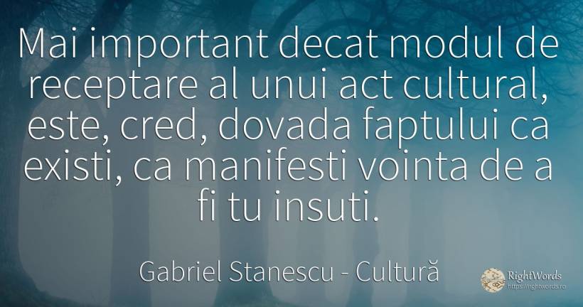 Mai important decat modul de receptare al unui act... - Gabriel Stanescu, citat despre cultură, voință