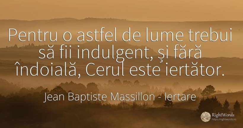 Pentru o astfel de lume trebui să fii indulgent, și fără... - Jean Baptiste Massillon, citat despre iertare, îndoială, cer, lume