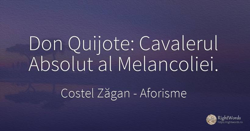 Don Quijote: Cavalerul Absolut al Melancoliei. - Costel Zăgan, citat despre aforisme, absolut