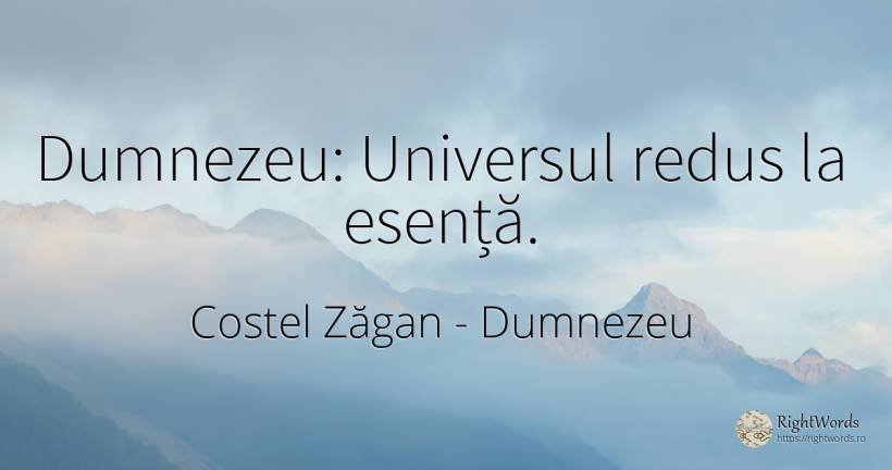 Dumnezeu: Universul redus la esență. - Costel Zăgan, citat despre dumnezeu, univers, esențial