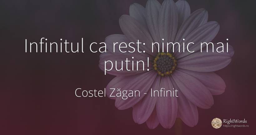 Infinitul ca rest: nimic mai putin! - Costel Zăgan, citat despre infinit, nimic