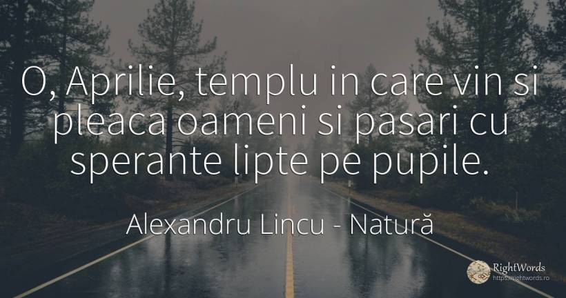 O, Aprilie, templu in care vin si pleaca oameni si pasari... - Alexandru Lincu, citat despre natură, speranță, vin, oameni