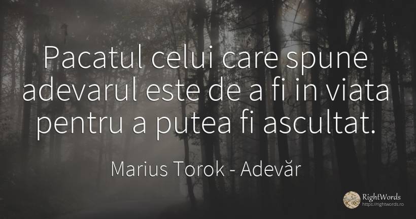 Pacatul celui care spune adevarul este de a fi in viata... - Marius Torok (Darius Domcea), citat despre adevăr, păcat, viață