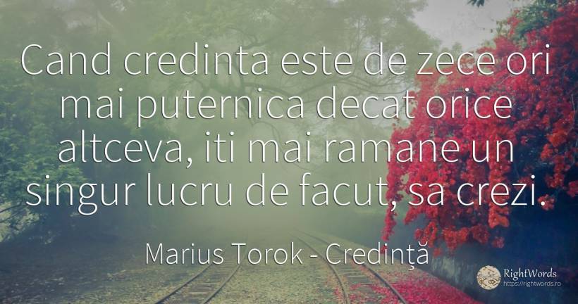 Cand credinta este de zece ori mai puternica decat orice... - Marius Torok (Darius Domcea), citat despre credință, singurătate