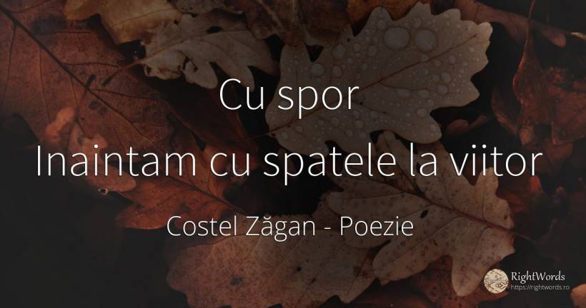 Cu spor Inaintam cu spatele la viitor - Costel Zăgan, citat despre poezie, viitor