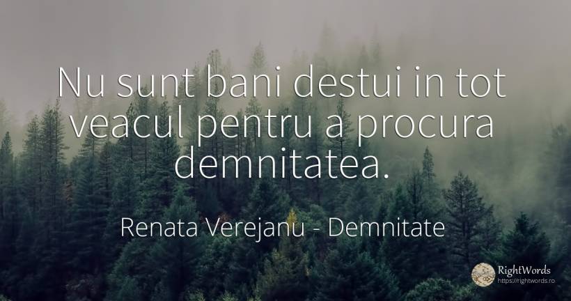 Nu sunt bani destui in tot veacul pentru a procura... - Renata Verejanu, citat despre demnitate, bani