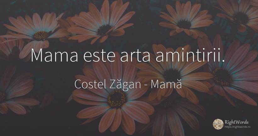 Mama este arta amintirii. - Costel Zăgan, citat despre mamă, artă, artă fotografică