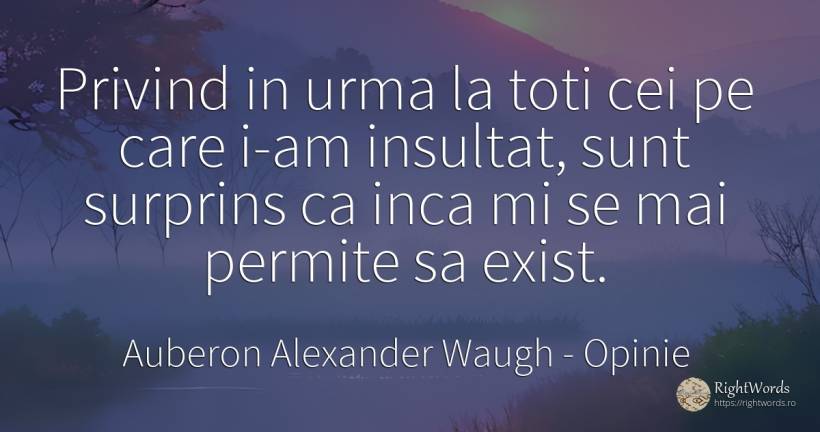Privind in urma la toti cei pe care i-am insultat, sunt... - Auberon Alexander Waugh, citat despre opinie, insultă