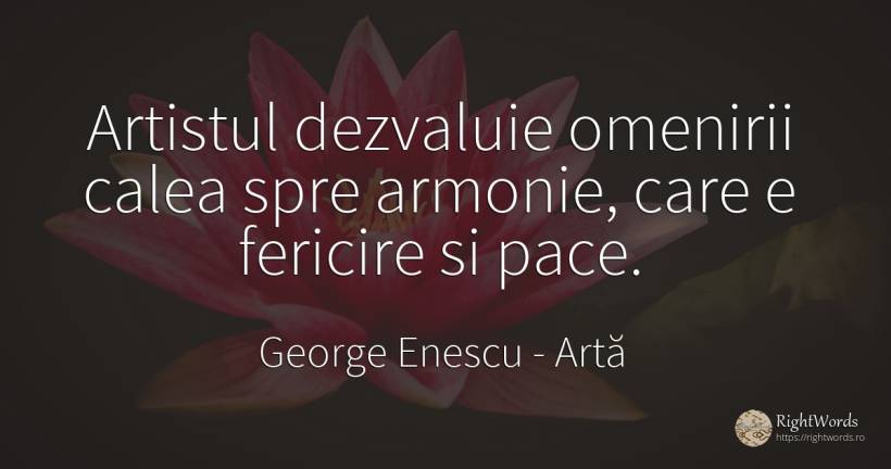 Artistul dezvaluie omenirii calea spre armonie, care e... - George Enescu, citat despre artă, armonie, pace, fericire