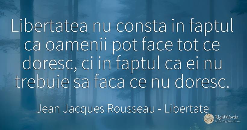 Libertatea nu consta in faptul ca oamenii pot face tot ce... - Jean Jacques Rousseau, citat despre libertate, oameni