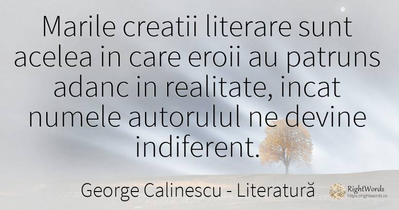 Marile creatii literare sunt acelea in care eroii au... - George Calinescu, citat despre literatură, eroism, indiferență, realitate, nume