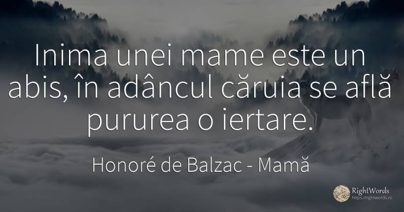 Inima unei mame este un abis, în adâncul căruia se află... - Honoré de Balzac, citat despre mamă, iertare, inimă