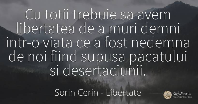 Cu totii trebuie sa avem libertatea de a muri demni... - Sorin Cerin, citat despre libertate, moarte, înțelepciune, viață