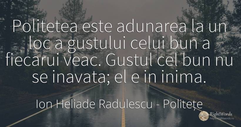 Politetea este adunarea la un loc a gustului celui bun a... - Ion Heliade Radulescu, citat despre politețe, inimă