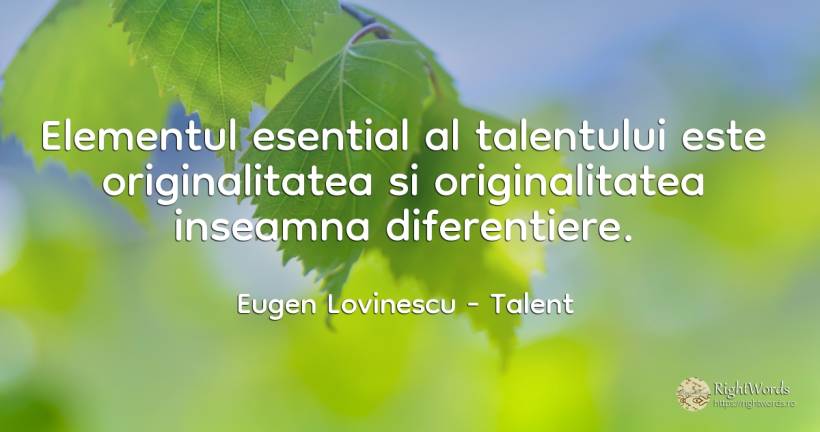 Elementul esential al talentului este originalitatea si... - Eugen Lovinescu, citat despre talent, esențial
