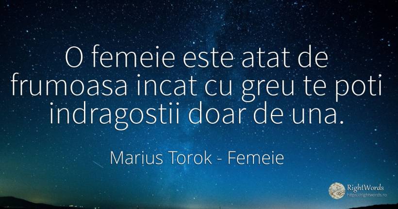 O femeie este atat de frumoasa incat cu greu te poti... - Marius Torok (Darius Domcea), citat despre femeie