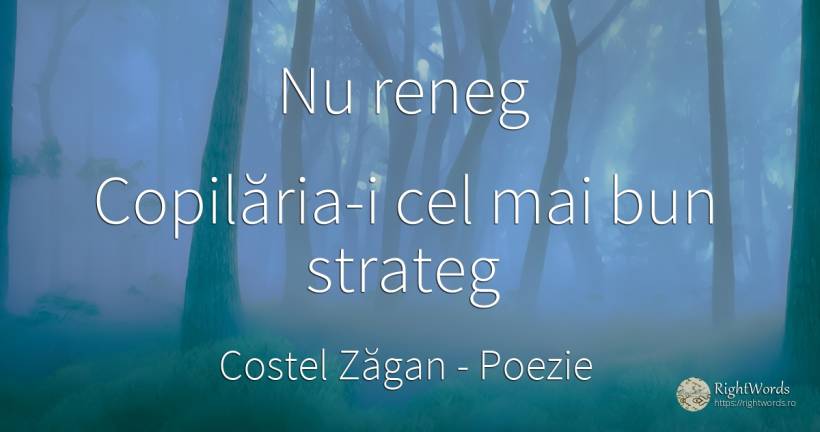 Nu reneg Copilăria-i cel mai bun strateg - Costel Zăgan, citat despre poezie, copilărie