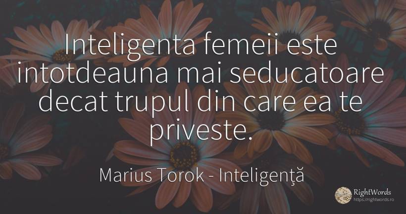 Inteligenta femeii este intotdeauna mai seducatoare decat... - Marius Torok (Darius Domcea), citat despre inteligență