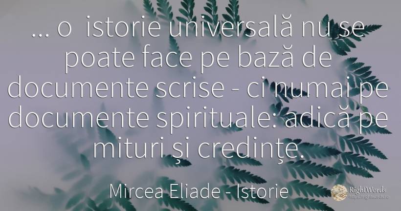 ... o istorie universală nu se poate face pe bază de... - Mircea Eliade, citat despre istorie, credință
