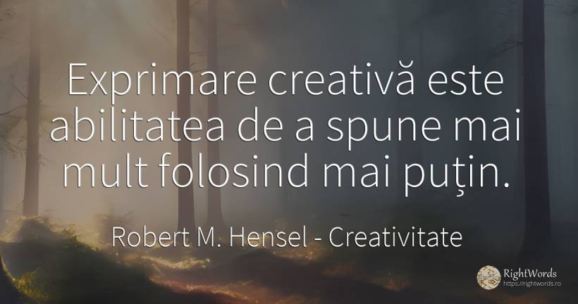 Exprimare creativă este abilitatea de a spune mai mult... - Robert M. Hensel, citat despre creativitate, abilitate