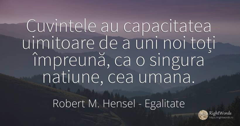 Cuvintele au capacitatea uimitoare de a uni noi toți... - Robert M. Hensel, citat despre egalitate, națiune, cuvânt