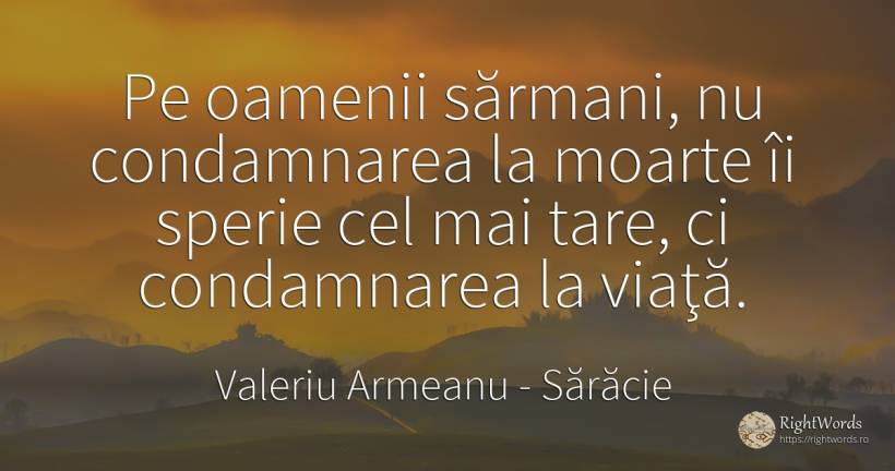 Pe oamenii sărmani, nu condamnarea la moarte îi sperie... - Valeriu Armeanu, citat despre sărăcie, condamnare, moarte, oameni, viață