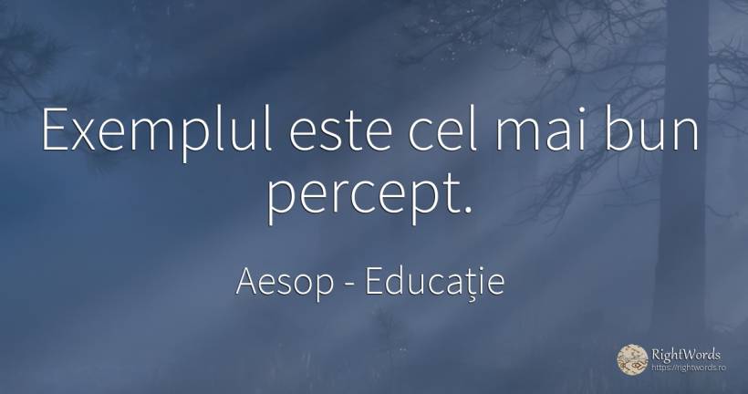 Exemplul este cel mai bun percept. - Aesop (Aesopus), citat despre educație, exemplu