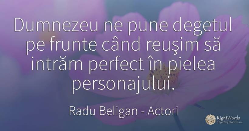 Dumnezeu ne pune degetul pe frunte când reuşim să intrăm... - Radu Beligan, citat despre actori, perfecţiune, dumnezeu