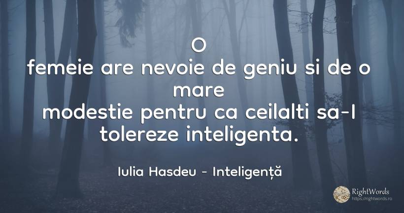 O femeie are nevoie de geniu si de o mare modestie pentru... - Iulia Hasdeu, citat despre inteligență, modestie, geniu, femeie, nevoie