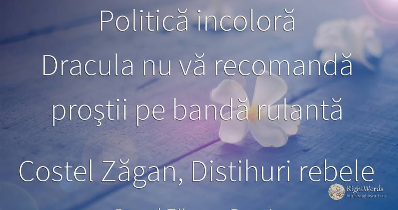 Politică incoloră Dracula nu vă recomandă proştii pe bandă rulantă - Costel Zăgan, citat despre poezie, prostie, politică