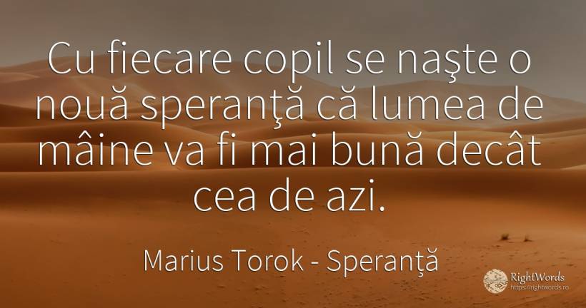 Cu fiecare copil se naşte o nouă speranţă că lumea de... - Marius Torok (Darius Domcea), citat despre speranță, copii, lume