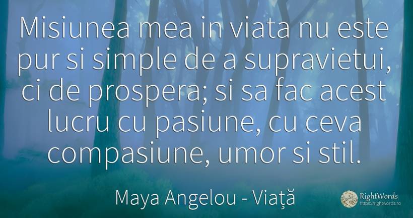 Misiunea mea in viata nu este pur si simple de a... - Maya Angelou, citat despre viață, stil, supraviețuire, umor, pasiune, zi de naștere