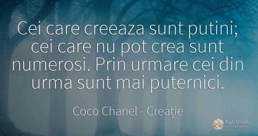 Cei care creeaza sunt putini; cei care nu pot crea sunt... - Coco Chanel, citat despre creație, consecințe
