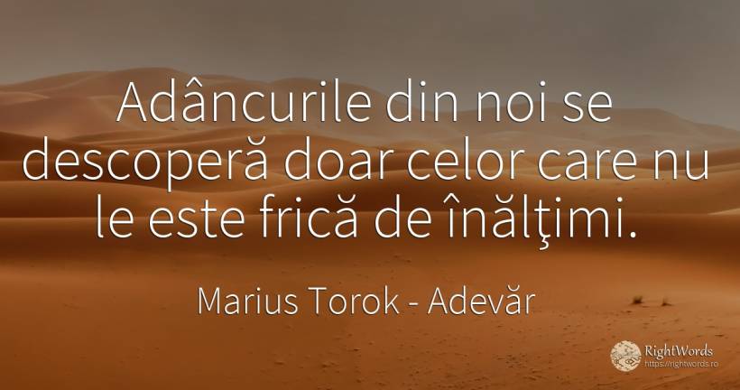 Adâncurile din noi se descoperă doar celor care nu le... - Marius Torok (Darius Domcea), citat despre adevăr, frică