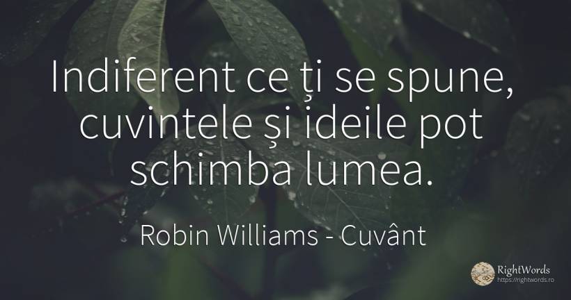 Indiferent ce ți se spune, cuvintele și ideile pot... - Robin Williams, citat despre cuvânt, idee, indiferență, schimbare, lume