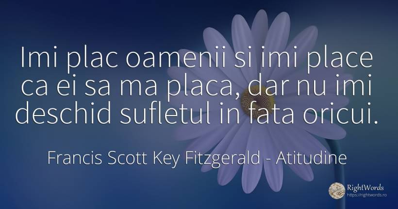 Imi plac oamenii si imi place ca ei sa ma placa, dar nu... - Francis Scott Key Fitzgerald, citat despre atitudine, suflet, față, oameni
