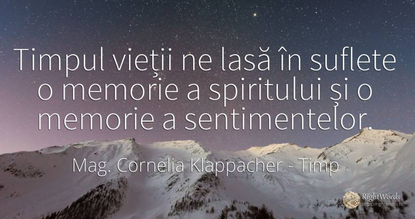 Timpul vieții ne lasă în suflete o memorie a trupului si... - Mag. Cornelia Klappacher (Richtig Richtig), citat despre timp, memorie, suflet, măsură, viață