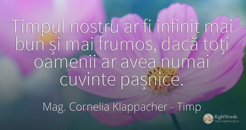 Timpul nostru ar fi infinit mai bun și mai frumos, dacă... - Mag. Cornelia Klappacher (Richtig Richtig), citat despre timp, infinit, frumusețe, oameni