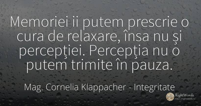 Memoriei ii putem prescrie o cura de relaxare, însa nu... - Mag. Cornelia Klappacher (Richtig Richtig), citat despre integritate