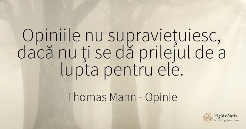 Opiniile nu supraviețuiesc, dacă nu ți se dă prilejul de... - Thomas Mann, citat despre opinie, luptă