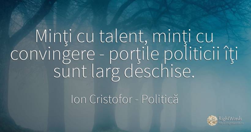 Minţi cu talent, minţi cu convingere - porţile politicii... - Ion Cristofor (Ioan Cristofor Filipas), citat despre politică, talent