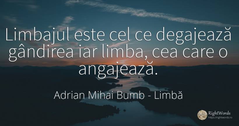 Limbajul este cel ce degajează gândirea iar limba, cea... - Adrian Mihai Bumb, citat despre cugetare, limbă