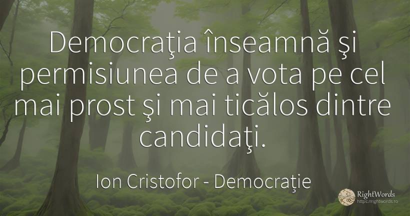 Democraţia înseamnă şi permisiunea de a vota pe cel mai... - Ion Cristofor (Ioan Cristofor Filipas), citat despre permisiune, democrație, prostie