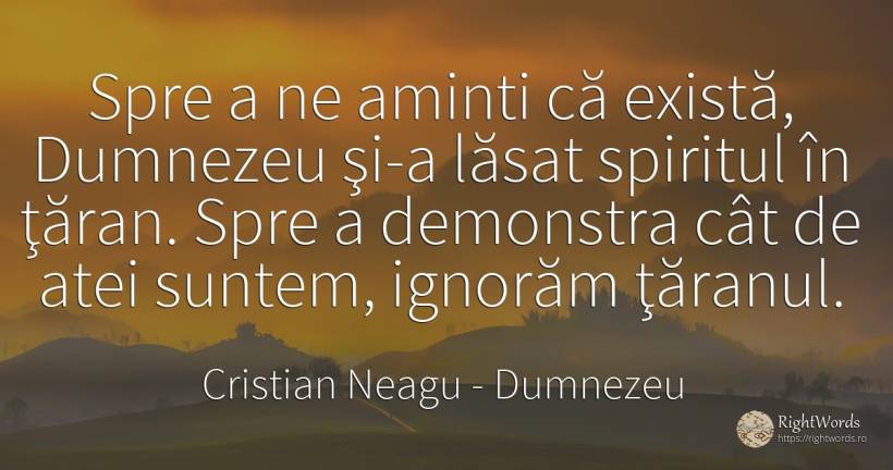 Spre a ne aminti că există, Dumnezeu şi-a lăsat spiritul... - Cristian Neagu (Crinea Gustian), citat despre țărani, spirit, dumnezeu