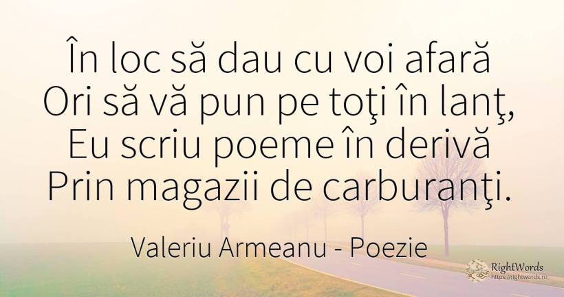 În loc să dau cu voi afară Ori să vă pun pe toţi în lanţ, ... - Valeriu Armeanu, citat despre poezie, hoţi