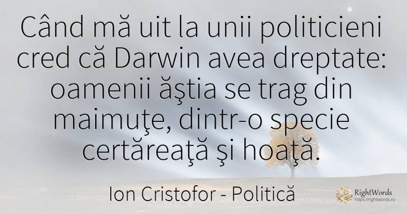 Când mă uit la unii politicieni cred că Darwin avea... - Ion Cristofor (Ioan Cristofor Filipas), citat despre politică, dreptate, oameni