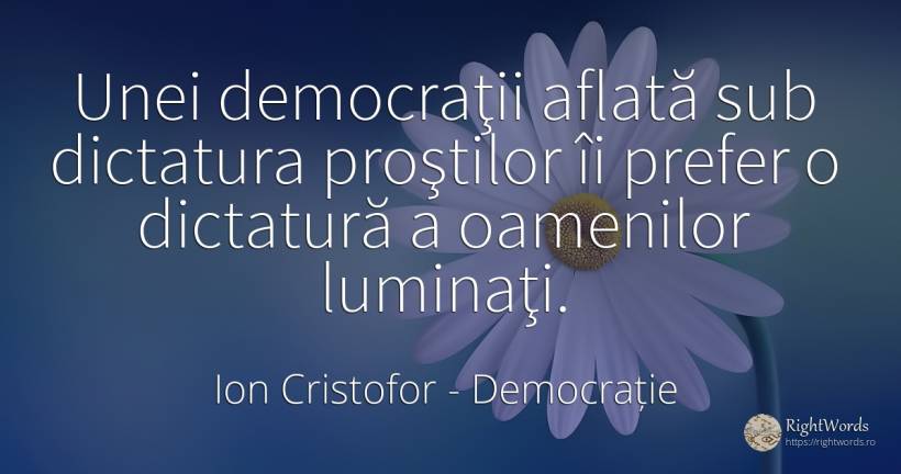 Unei democraţii aflată sub dictatura proştilor îi prefer... - Ion Cristofor (Ioan Cristofor Filipas), citat despre democrație, dictatură, prostie