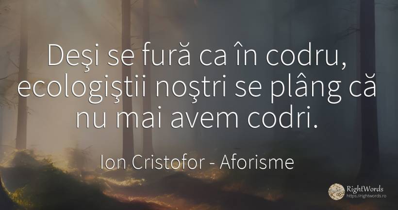 Deşi se fură ca în codru, ecologiştii noştri se plâng că... - Ion Cristofor (Ioan Cristofor Filipas), citat despre aforisme