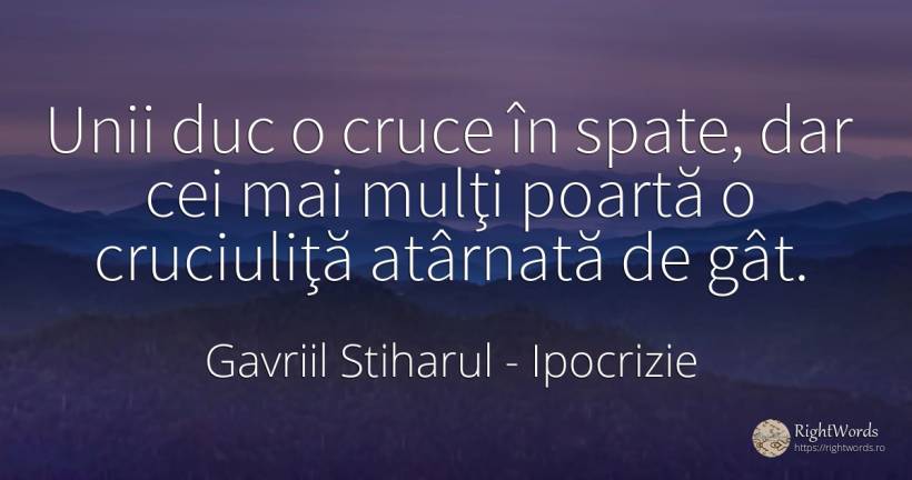 Unii duc o cruce în spate, dar cei mai mulţi poartă o... - Gavriil Stiharul, citat despre ipocrizie